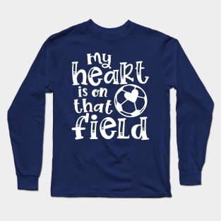 My Heart Is On That Field Soccer Mom Long Sleeve T-Shirt